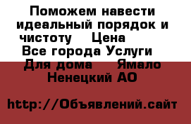 Поможем навести идеальный порядок и чистоту! › Цена ­ 100 - Все города Услуги » Для дома   . Ямало-Ненецкий АО